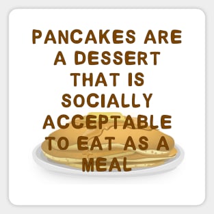 Pancakes are a Dessert That is Socially Acceptable to Eat as a Meal Magnet